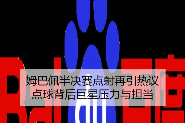 姆巴佩半决赛点射再引热议 点球背后巨星压力与担当